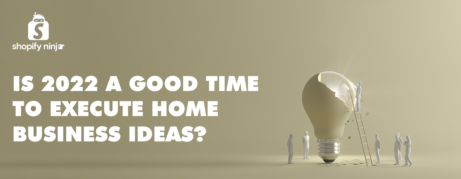Is 2022 A Good Time To Execute Home Business Ideas